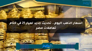أسعار الذهب اليوم.. تحديث جديد لعيار 21 في ختام تعاملات مصر